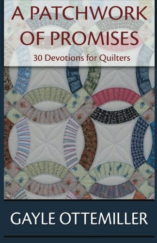 A Patchwork of Promises: 30 Devotions for Quilters by Gayle C. Ottemiller