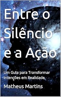 Livro Entre o Silêncio e a Ação: Um Guia para Transformar Intenções em Realidade