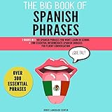 The Big Book of Spanish Phrases: Over 300 Essentials Phrases: 2 Books in 1: 101 Spanish Phrases You Won't Learn in School +200 Essential Intermediate Spanish Phrases for Fluent Conversation by 