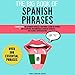 The Big Book of Spanish Phrases: Over 300 Essentials Phrases: 2 Books in 1: 101 Spanish Phrases You Won't Learn in School +200 Essential Intermediate Spanish Phrases for Fluent Conversation by 