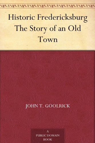 Historic Fredericksburg The Story of an Old Town by John T. Goolrick