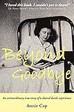 Beyond Goodbye: An Extraordinary Story of a Shared Death Experience by Annie Cap, Dr Penny Sartori Foreword