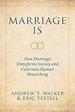 Marriage Is: How Marriage Transforms Society and Cultivates Human Flourishing
