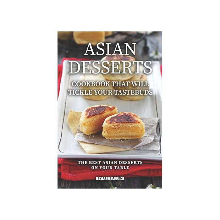 Buy Asian Desserts Cookbook That Will Tickle Your Tastebuds The Best Asian Desserts on Your