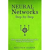 Neural Networks: Step-by-Step | Understand How Neural Networks Work, Starting With Simple Ideas (Machine Learning Book 1)