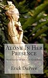 Alone In Her Presence: Meditations on the Goddess by Erick DuPree