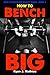 How To Bench BIG: 12 Week Bench Press Program and Technique Guide (How To Lift More Weight Series Bo by Ryan J. Mathias