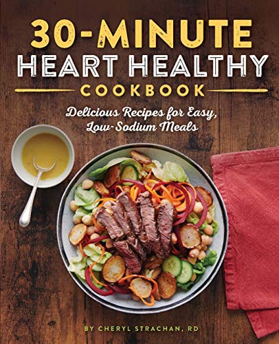 The 30-Minute Heart Healthy Cookbook: Delicious Recipes for Easy, Low-Sodium Meals (Best Low Sodium Meals)