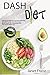 DASH DIET: Dash Diet for Beginners ( Dash Diet Health Plan, Dash Diet Food List , Dash Diet Recipes, Blood Pressure Diet, Hypertension Diet, Dash Diet for Weight Loss ) by 