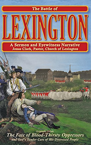 The Battle of Lexington: A Sermon And Eyewitness Narrative by Rev. Jonas Clark (Pastor of the Church of Lexington)