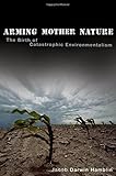 Arming Mother Nature: The Birth of Catastrophic Environmentalism by Jacob Darwin Hamblin