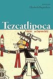 Tezcatlipoca: Trickster and Supreme Deity by Elizabeth Baquedano