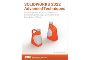 SOLIDWORKS 2022 Advanced Techniques: Mastering Parts, Surfaces, Sheet Metal, SimulationXpress, Top-Down Assemblies, Core & Ca