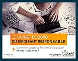 Le carnet de bord du dirigeant responsable : Comment piloter sa performance globale en 100 itinérai by