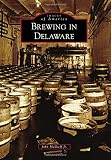 Brewing in Delaware (Images of America) by John Medkeff Jr.