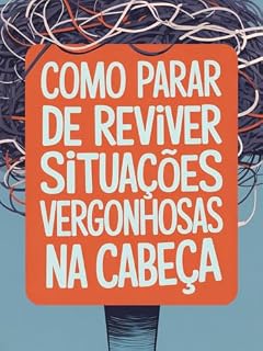 Livro Como Parar de Reviver Situações Vergonhosas na Cabeça