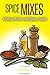Dry Spices Mixes: Over 100 Delicious Dry Spice Mix Recipes (Spice Up Your Meals)