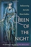Queen of the Night: Rediscovering the Celtic Moon Goddess by Sharynne MacLeod NicMhacha