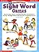 40 Sensational Sight Word Games: Quick & Easy Games and Reproducibles That Reinforce the Top 100 Sight Words That Are Key to Reading Success