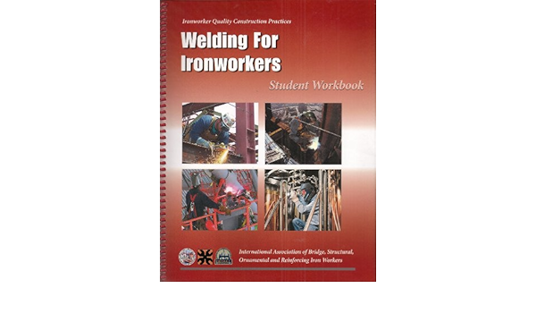 Welding For Ironworkers Student Workbook Ironworker Quality Construction Practices Amazon Com Books