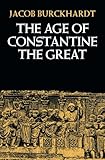 The Age of Constantine the Great by Jacob Burckhardt