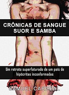 Livro Crônicas De Sangue, Suor E Samba: Um retrato superfaturado de um país de hipócritas conformados
