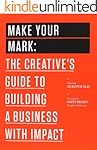 Make Your Mark: The Creative's Guide to Building a Business with Impact (The 99U Book Series 3)