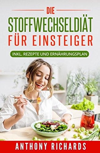 Die Stoffwechseldiät für EInsteiger: Inklusive Rezepte und Ernährungsplan Gesund und Schnell Abnehmen mit der effektiven Stoffwechsel Diätart für die ... und Kochbuch (Rezeptbücher) (German Edition)