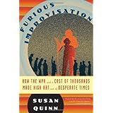The Furious Improvisation: How the WPA and a Cast of Thousands Made High Art out of Desperate Times