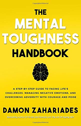 The Mental Toughness Handbook: A Step-By-Step Guide to Facing Life's Challenges, Managing Negative Emotions, and Overcoming Adversity with Courage and Poise: Zahariades, Damon: 9798636821618: Amazon.com: Books