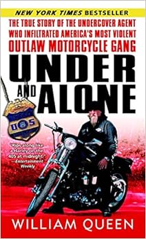 Under and Alone: The True Story of the Undercover Agent Who Infiltrated America's Most Violent Outlaw Motorcycle Gang, by William Queen