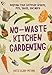 No-Waste Kitchen Gardening: Regrow Your Leftover Greens, Stalks, Seeds, and More (No-Waste Gardening) by Katie Elzer-Peters