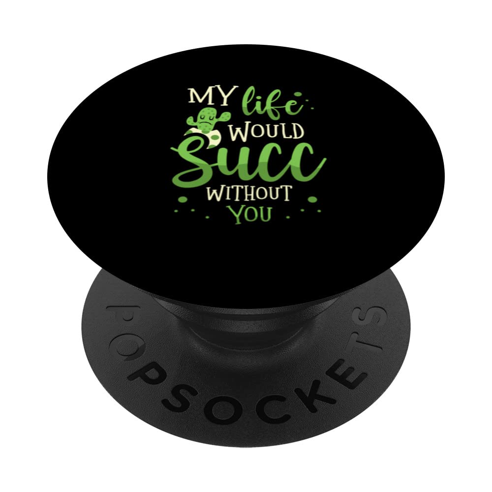 My Life Would Succ Without You Plant Lover Succulent PopSockets Swappable PopGrip