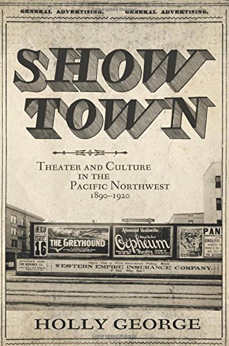 Show Town: Theater and Culture in the Pacific Northwest, 1890–1920 Show Town: Theater and Culture in the Pacific Northwest, 1890–1920