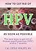 Health book : HOW TO GET RID OF HPV AS SOON AS POSSIBLE: The new ways to get rid of Human Papillomarvirus (HPV) within 7 months