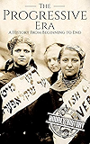 The Progressive Era: A History From Beginning to End