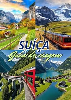 Livro SUÍÇA GUIA DE VIAGEM 2025: Todas as estações: Guia 2025 para montanhas cobertas de neve, Crystal Lakes e escapadelas alpinas