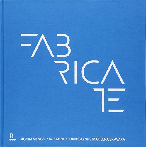 Fabricate: Rethinking Design and Construction by 