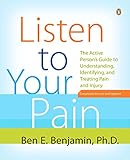 Listen to Your Pain: The Active Person's Guide to Understanding, Identifying, and Treating Pain and by Ben E. Benjamin