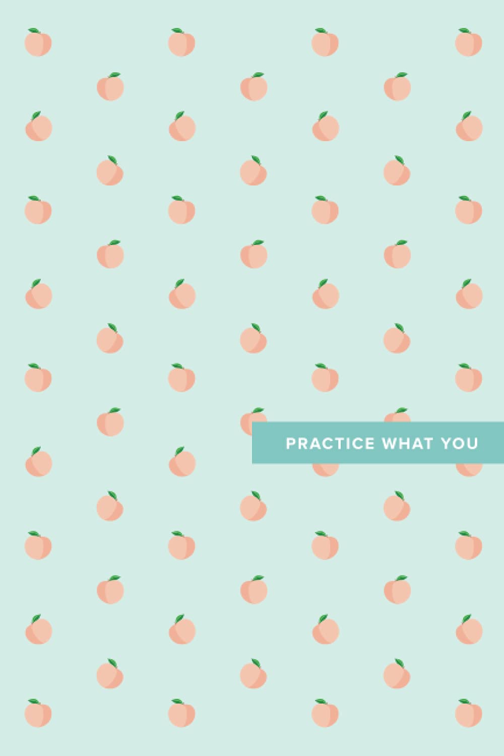 Practice What You Peach: 6x9, 120 page, Lined Notebook, Journal, Ruled Notebook, Composition Notebook, Lettering Book, Work Book
