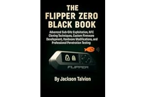 THE FLIPPER ZERO BLACK BOOK: Advanced Sub-GHz Exploitation, NFC Cloning Techniques, Custom Firmware Development, Hardware Mod
