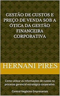 Livro GESTÃO DE CUSTOS E PREÇO DE VENDA SOB A ÓTICA DA GESTÃO FINANCEIRA CORPORATIVA: Como utilizar as informações de custos no processo gerencial corporativo ... de suporte a decisão corporativa Livro 2)