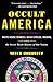 Occult America: White House Seances, Ouija Circles, Masons, and the Secret Mystic History of OurNation