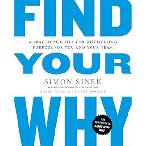 Find Your Why: A Practical Guide for Discovering Purpose for You and Your Team