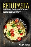 Keto Pasta: Step-by-step Easy to prepare at home keto pasta recipes to enjoy your ketogenic lifestyle by Noah Jerris