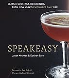 Speakeasy: The Employees Only Guide to Classic Cocktails Reimagined by Jason Kosmas, Dushan Zaric