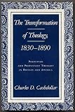 The Transformation of Theology, 1830-1890: Positivism and Protestant Thought in Britain and America by Charles D. Cashdollar