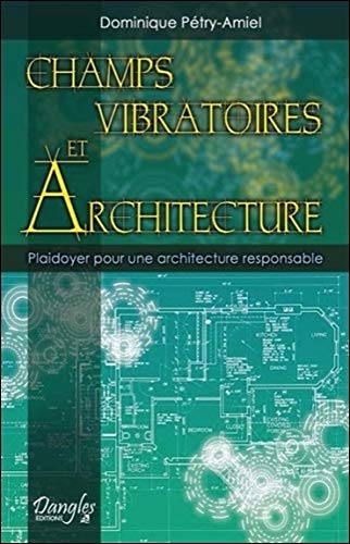 Champs vibratoires et architecture : Plaidoyer pour une architecture responsable by Dominique Pétry-Amiel