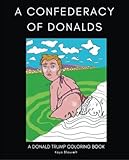 A Confederacy of Donalds: A Donald Trump Coloring Book by Kaya Blauvelt, Thomas Blauvelt
