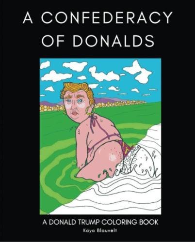 A Confederacy of Donalds: A Donald Trump Coloring Book by Kaya Blauvelt